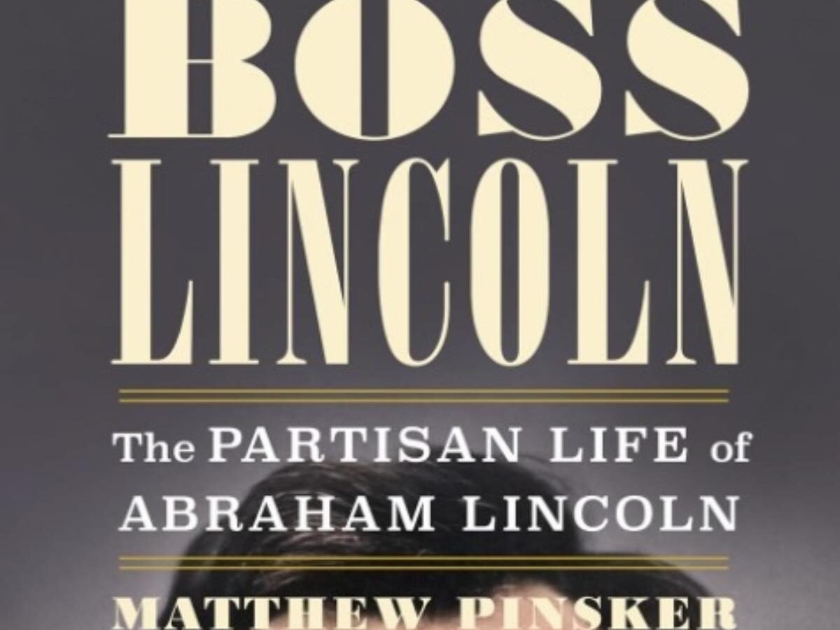 ‘Boss Lincoln’: New Book Recasts Abraham Lincoln as the Ultimate Party Political Operative