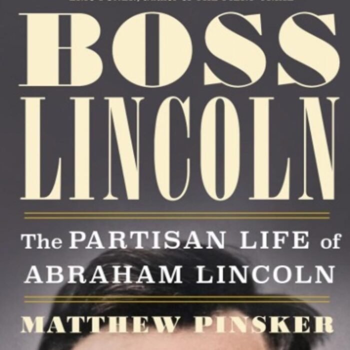 ‘Boss Lincoln’: New Book Recasts Abraham Lincoln as the Ultimate Party Political Operative